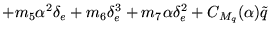 $\displaystyle + m_5\alpha^2\delta_e + m_6\delta_e^3 + m_7\alpha\delta_e^2
+ C_{M_q}(\alpha) \tilde q$