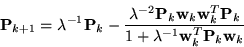 \begin{displaymath}
{\mathbf P}_{k+1} = \lambda^{-1}{\mathbf P}_k -
\frac{\lamb...
...}_k}
{1+\lambda^{-1}{\mathbf w}_k^T{\mathbf P}_k{\mathbf w}_k}
\end{displaymath}