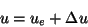 \begin{displaymath}u = u_e + \Delta u
\end{displaymath}