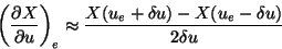 \begin{displaymath}\left(\frac{\partial X}{\partial u}\right)_e \approx \frac{X(u_e+\delta u)-X(u_e-\delta u)}{2
\delta u}
\end{displaymath}