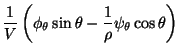 $\displaystyle \frac1V\left(\phi_\theta\sin\theta-
\frac1\rho\psi_\theta\cos\theta\right)$