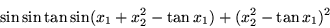 \begin{displaymath}\sin\sin\tan\sin(x_1 + x_2^2 - \tan x_1) + (x_2^2 - \tan x_1)^2\end{displaymath}