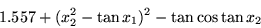 \begin{displaymath}1.557 + (x_2^2 - \tan x_1)^2 - \tan\cos\tan x_2\end{displaymath}