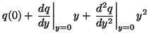 $\displaystyle q(0) + \left.\frac{dq}{dy}\right\vert _{y=0} y
+ \left.\frac{d^2q}{dy^2}\right\vert _{y=0} y^2$