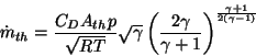 \begin{displaymath}\dot m_{th} = \frac{C_D A_{th} p}{\sqrt{RT}}\sqrt{\gamma}
\left(\frac{2\gamma}{\gamma+1}\right)^\frac{\gamma+1}{2(\gamma-1)}
\end{displaymath}