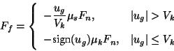 \begin{displaymath}F_f = \left\{
\begin{array}{ll}
\displaystyle -\frac{u_g}{V_k...
...n}(u_g) \mu_k F_n, & \vert u_g\vert \le V_k
\end{array}\right.
\end{displaymath}