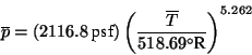 \begin{displaymath}\overline p = (2116.8~\textrm{psf})
\left(\frac{\overline T}{\ensuremath{518.69^\circ}\textrm{R}}\right)^{5.262}
\end{displaymath}